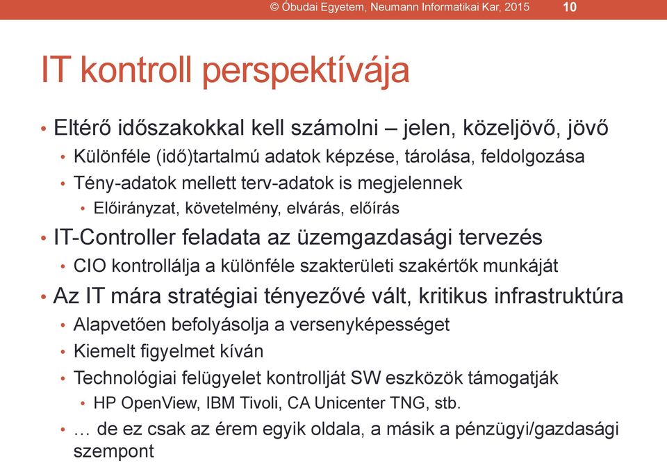 kontrollálja a különféle szakterületi szakértők munkáját Az IT mára stratégiai tényezővé vált, kritikus infrastruktúra Alapvetően befolyásolja a versenyképességet Kiemelt