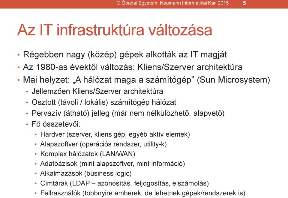 jelleg (már nem nélkülözhető, alapvető) Fő összetevői: Hardver (szerver, kliens gép, egyéb aktív elemek) Alapszoftver (operációs rendszer, utility-k) Komplex hálózatok (LAN/WAN)