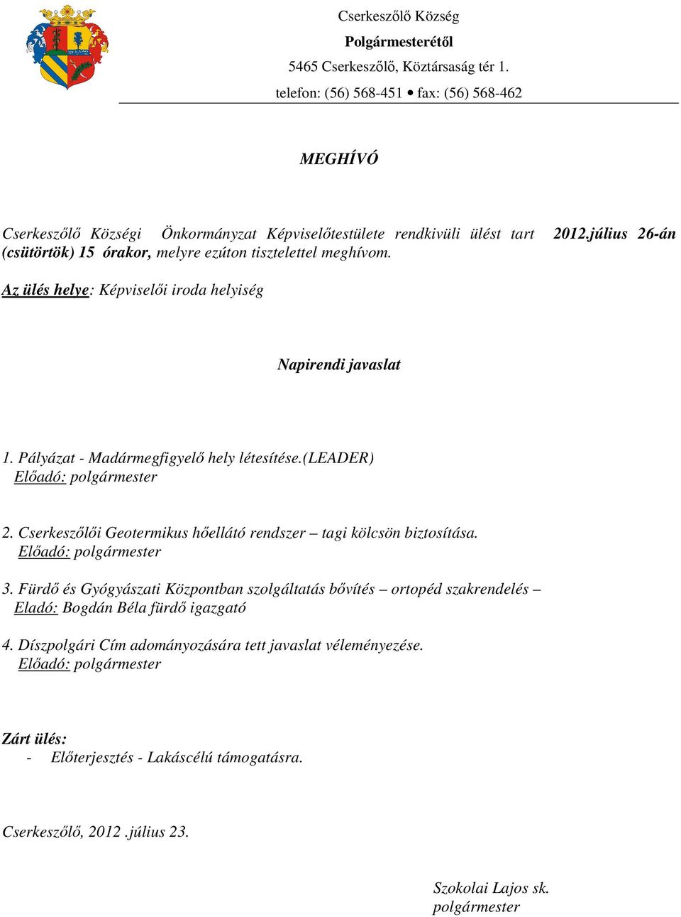 (leader) Előadó: polgármester 2. Cserkeszőlői Geotermikus hőellátó rendszer tagi kölcsön biztosítása. Előadó: polgármester 3.
