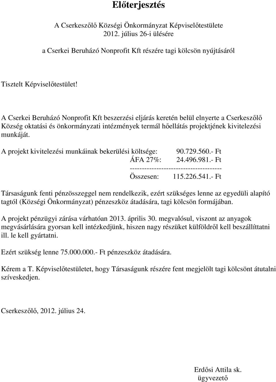 A projekt kivitelezési munkáinak bekerülési költsége: 90.729.560.- Ft ÁFA 27%: 24.496.981.- Ft -------------------------------------- Összesen: 115.226.541.