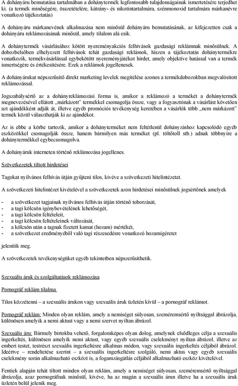 az kifejezetten csak a dohányáru reklámozásának minősül, amely tilalom alá esik. A dohánytermék vásárlásához kötött nyereményakciós felhívások gazdasági reklámnak minősülnek.