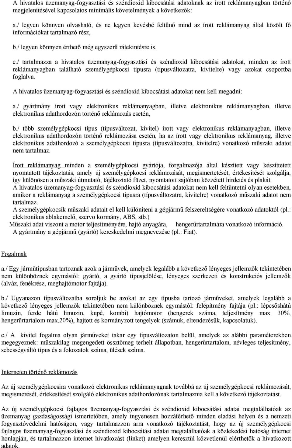 / tartalmazza a hivatalos üzemanyag-fogyasztási és széndioxid kibocsátási adatokat, minden az írott reklámanyagban található személygépkocsi típusra (típusváltozatra, kivitelre) vagy azokat csoportba