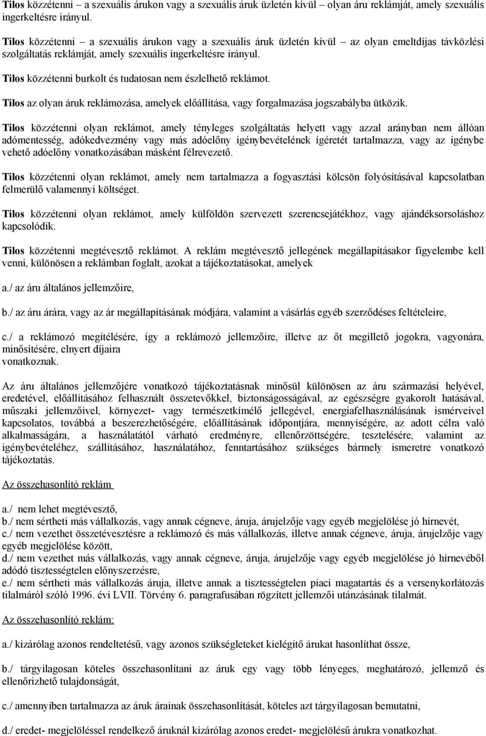 Tilos közzétenni burkolt és tudatosan nem észlelhető reklámot. Tilos az olyan áruk reklámozása, amelyek előállítása, vagy forgalmazása jogszabályba ütközik.