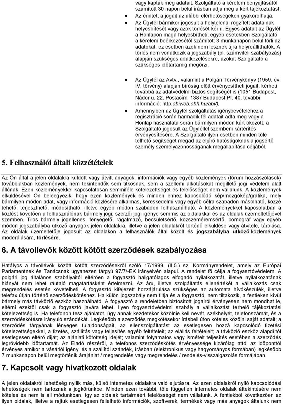 Egyes adatait az Ügyfél a Honlapon maga helyesbítheti; egyéb esetekben Szolgáltató a kérelem beérkezésétől számított 3 munkanapon belül törli az adatokat, ez esetben azok nem lesznek újra