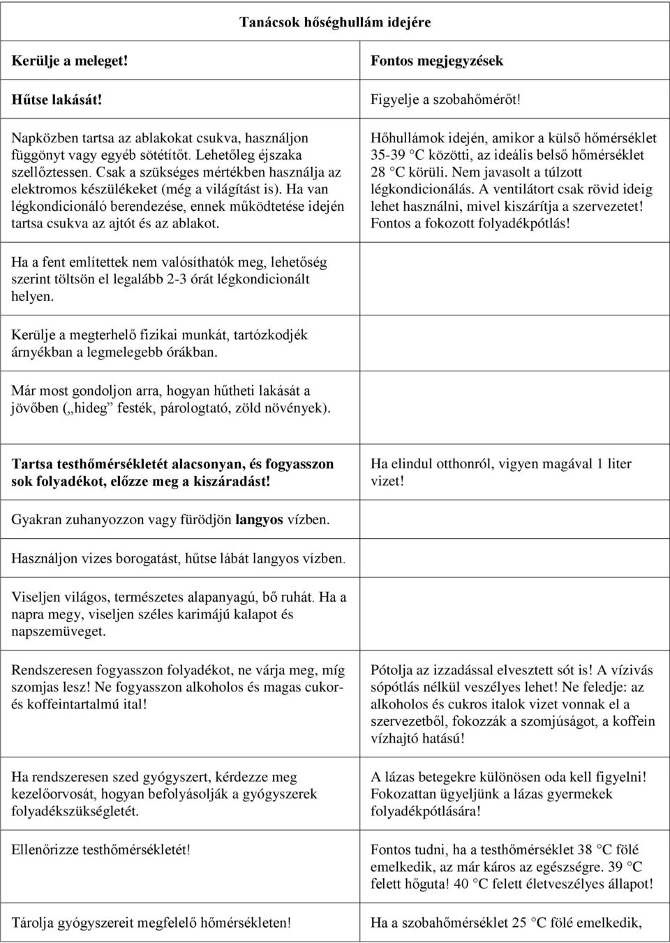 Fontos megjegyzések Figyelje a szobahőmérőt! Hőhullámok idején, amikor a külső hőmérséklet 35-39 C közötti, az ideális belső hőmérséklet 28 C körüli. Nem javasolt a túlzott légkondicionálás.