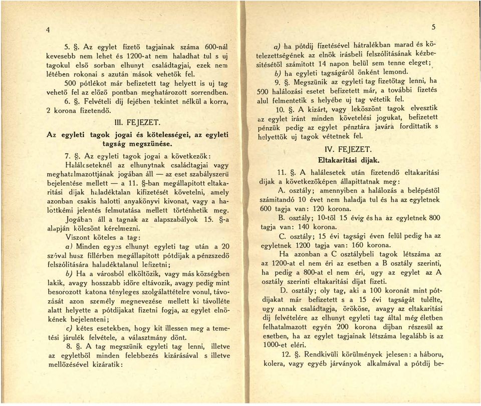 jogai és kötelességei, az egyleti tagság megszünése 7 Az egyleti tagok jogai a következők: Halálfseteknél az elhunytnak családtagjai vagy meghatalmazott jának jogában áll az eset szabályszerű