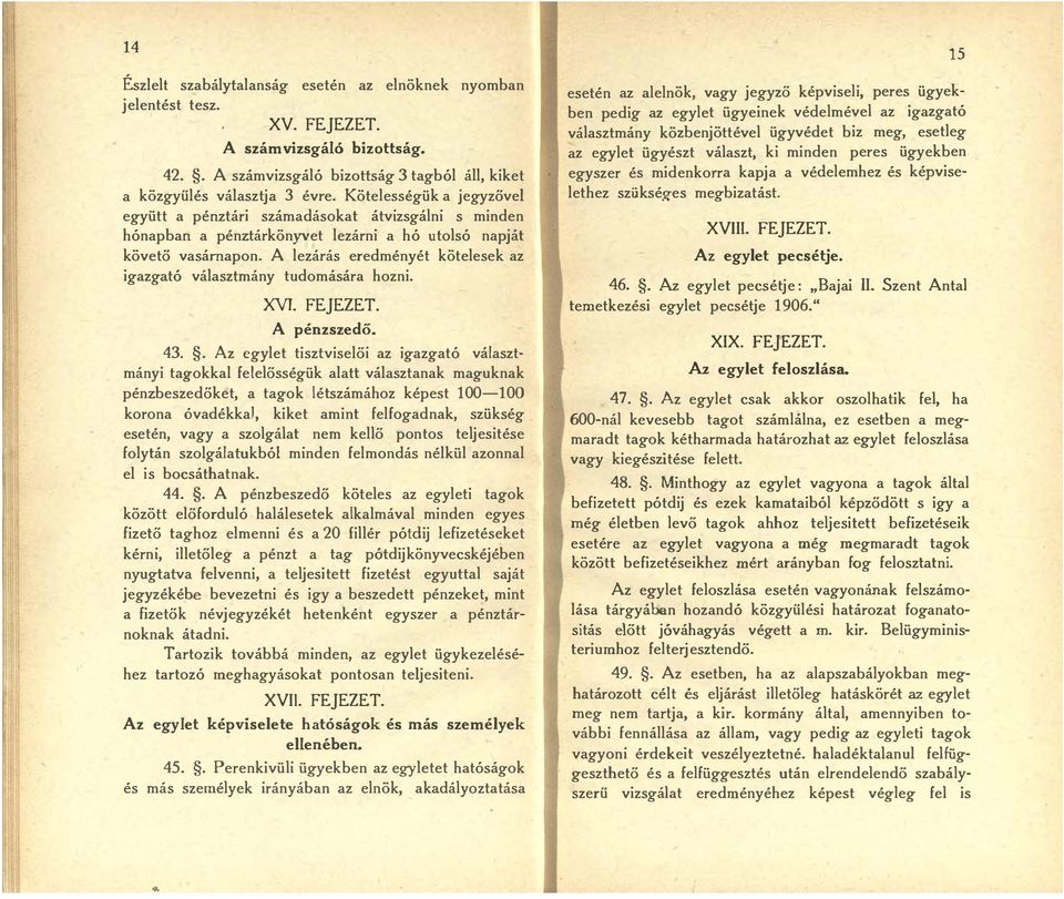 hozni XVI FEJEZET A pénzszedő 43 Az egylet tisztviselői az igazgató választmányi tagokkal felelősségük alatt választanak maguknak pénzbeszedőket, a tagok létszámához képest 100100 korona óvadékkaj,
