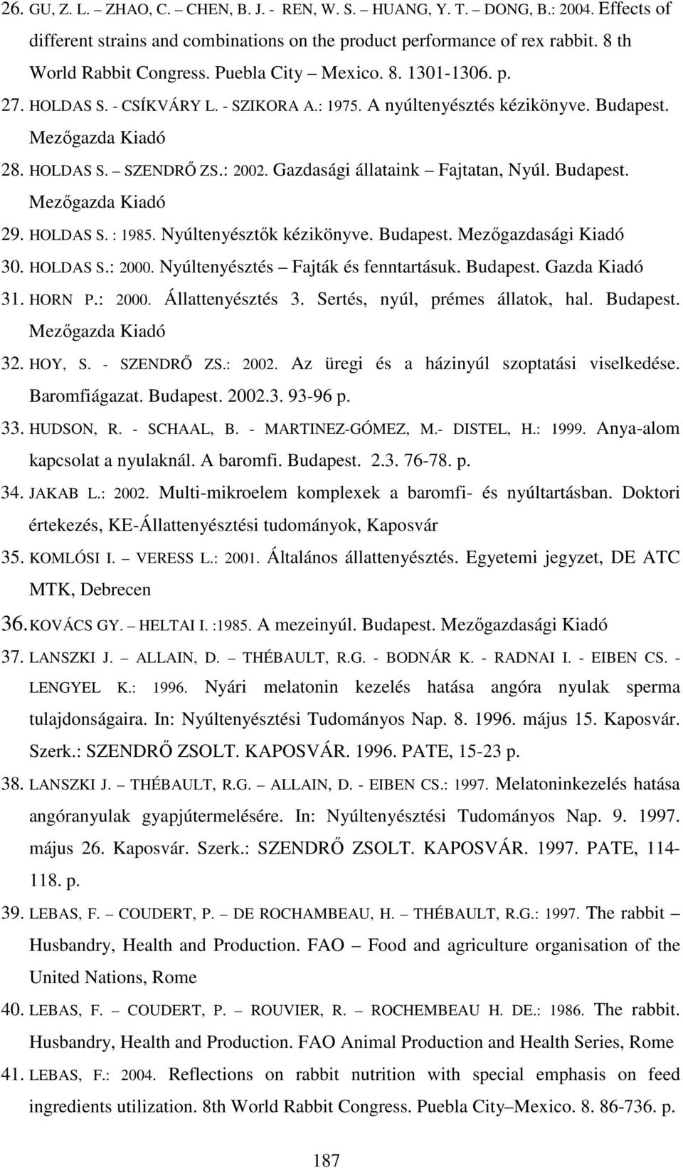 Budapest. 29. HOLDAS S. : 1985. Nyúltenyésztők kézikönyve. Budapest. Mezőgazdasági Kiadó 30. HOLDAS S.: 2000. Nyúltenyésztés Fajták és fenntartásuk. Budapest. Gazda Kiadó 31. HORN P.: 2000. Állattenyésztés 3.