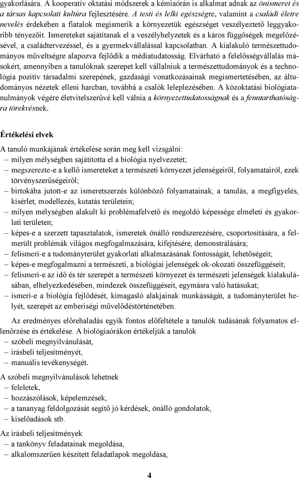 Ismereteket sajátítanak el a veszélyhelyzetek és a káros függőségek megelőzésével, a családtervezéssel, és a gyermekvállalással kapcsolatban.