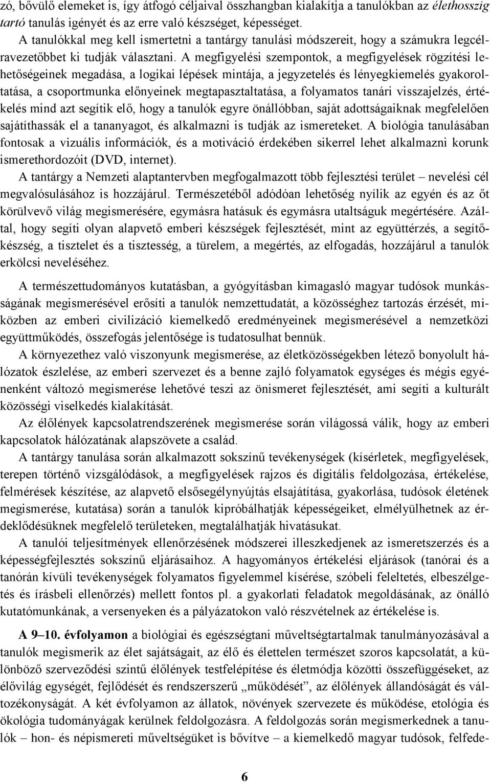 A megfigyelési szempontok, a megfigyelések rögzítési lehetőségeinek megadása, a logikai lépések mintája, a jegyzetelés és lényegkiemelés gyakoroltatása, a csoportmunka előnyeinek megtapasztaltatása,