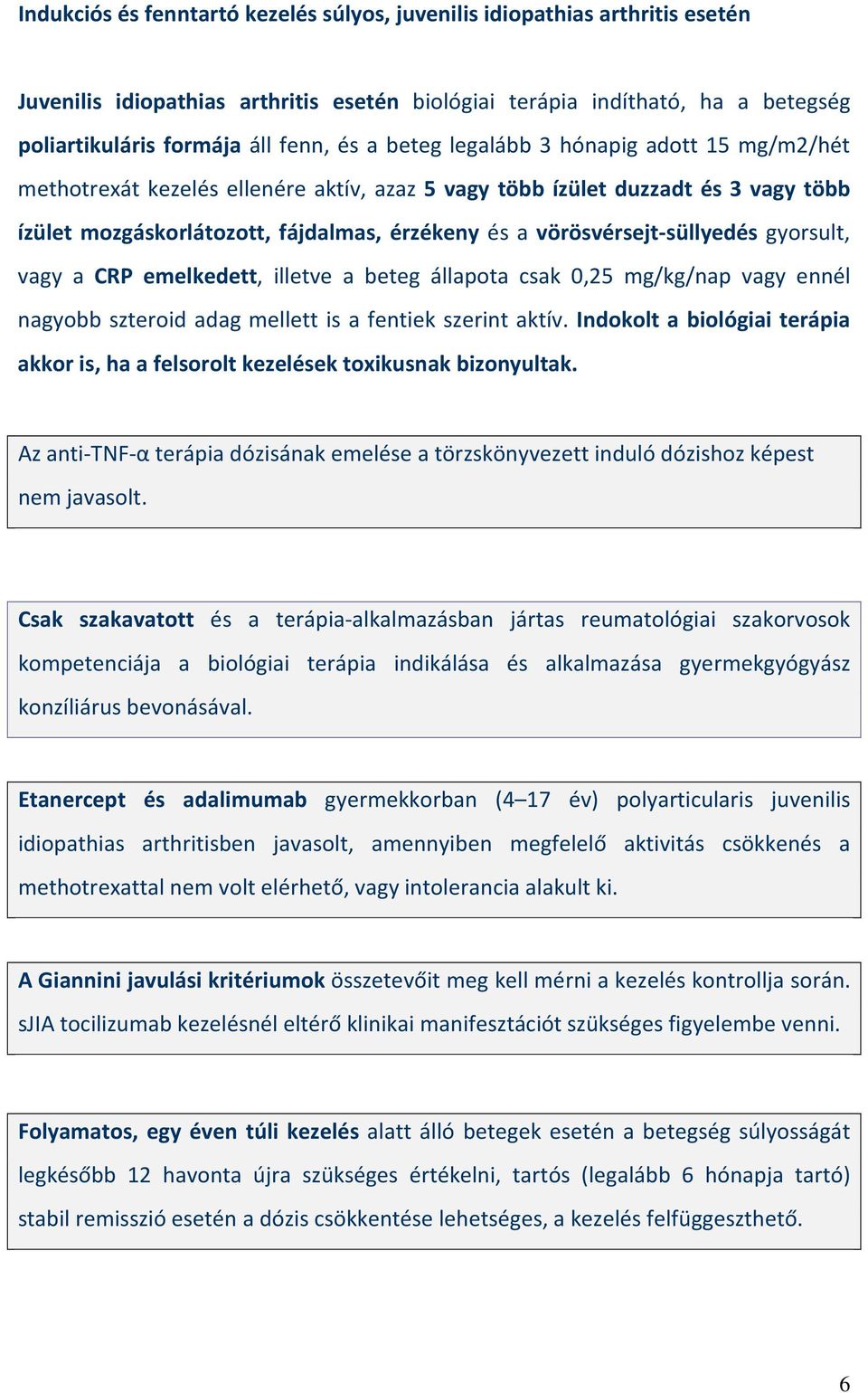 vörösvérsejt-süllyedés gyorsult, vagy a CRP emelkedett, illetve a beteg állapota csak 0,25 mg/kg/nap vagy ennél nagyobb szteroid adag mellett is a fentiek szerint aktív.