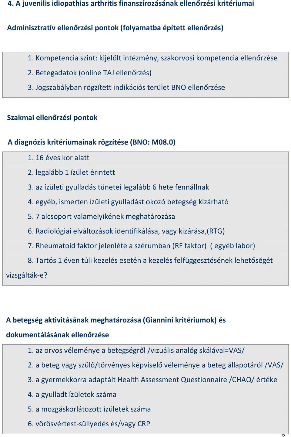 Jogszabályban rögzített indikációs terület BNO ellenőrzése Szakmai ellenőrzési pontok A diagnózis kritériumainak rögzítése (BNO: M08.0) 1. 16 éves kor alatt 2. legalább 1 ízület érintett 3.