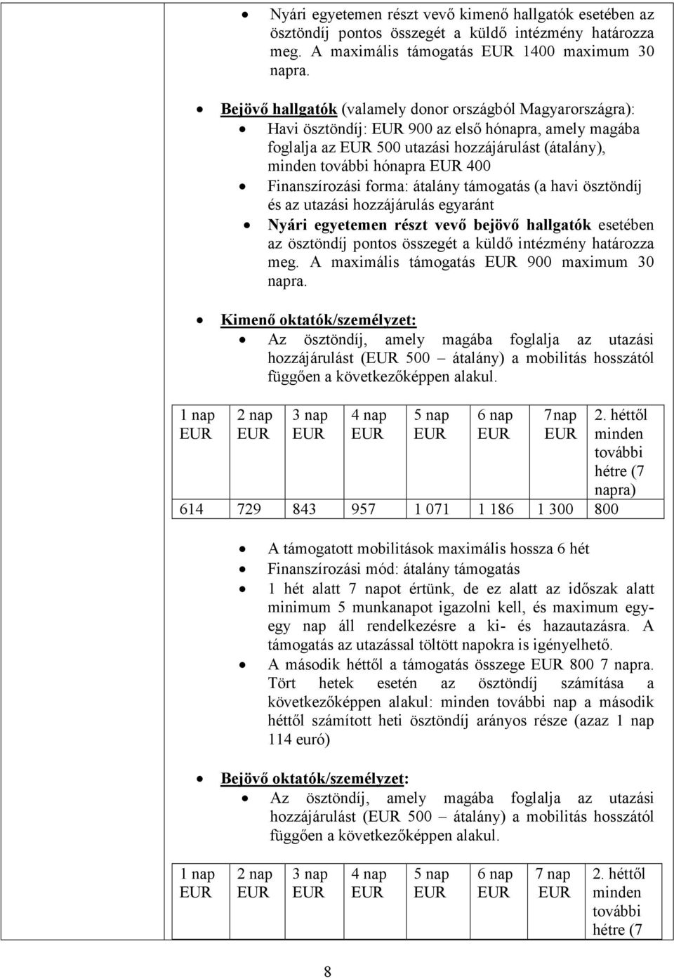Finanszírozási forma: átalány támogatás (a havi ösztöndíj és az utazási hozzájárulás egyaránt Nyári egyetemen részt vevő bejövő hallgatók esetében az ösztöndíj pontos összegét a küldő intézmény
