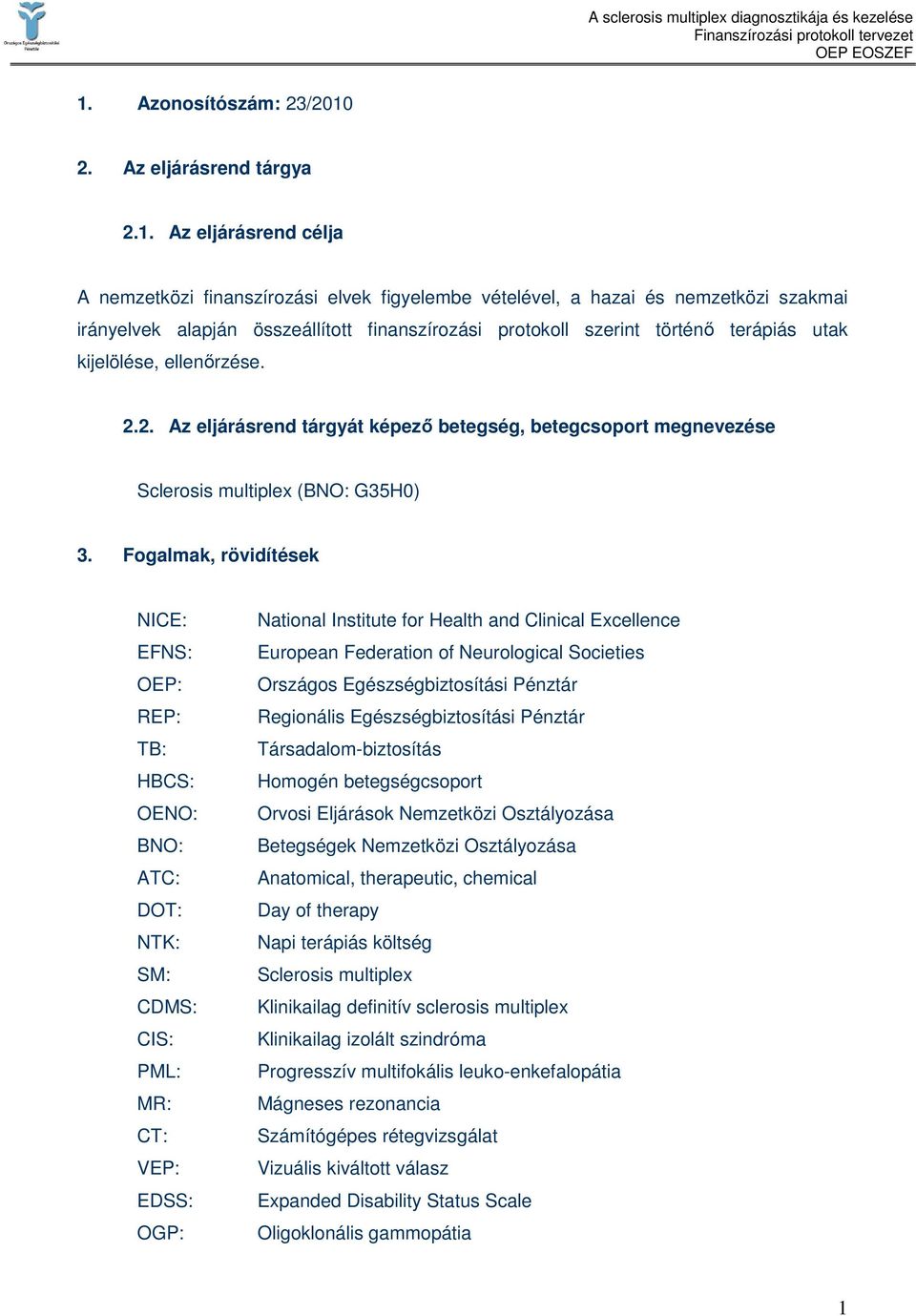 Fogalmak, rövidítések NICE: EFNS: OEP: REP: TB: HBCS: OENO: BNO: ATC: DOT: NTK: SM: CDMS: CIS: PML: MR: CT: VEP: EDSS: OGP: National Institute for Health and Clinical Excellence European Federation