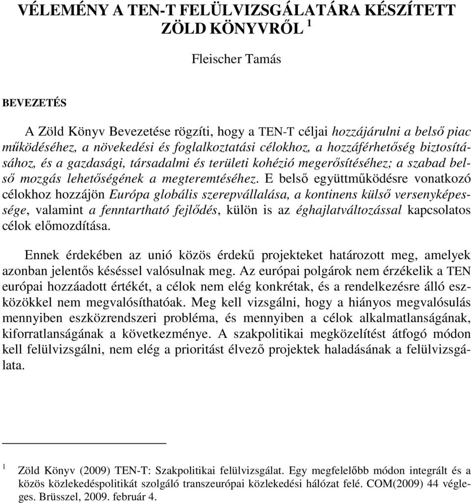 E belsı együttmőködésre vonatkozó célokhoz hozzájön Európa globális szerepvállalása, a kontinens külsı versenyképessége, valamint a fenntartható fejlıdés, külön is az éghajlatváltozással kapcsolatos