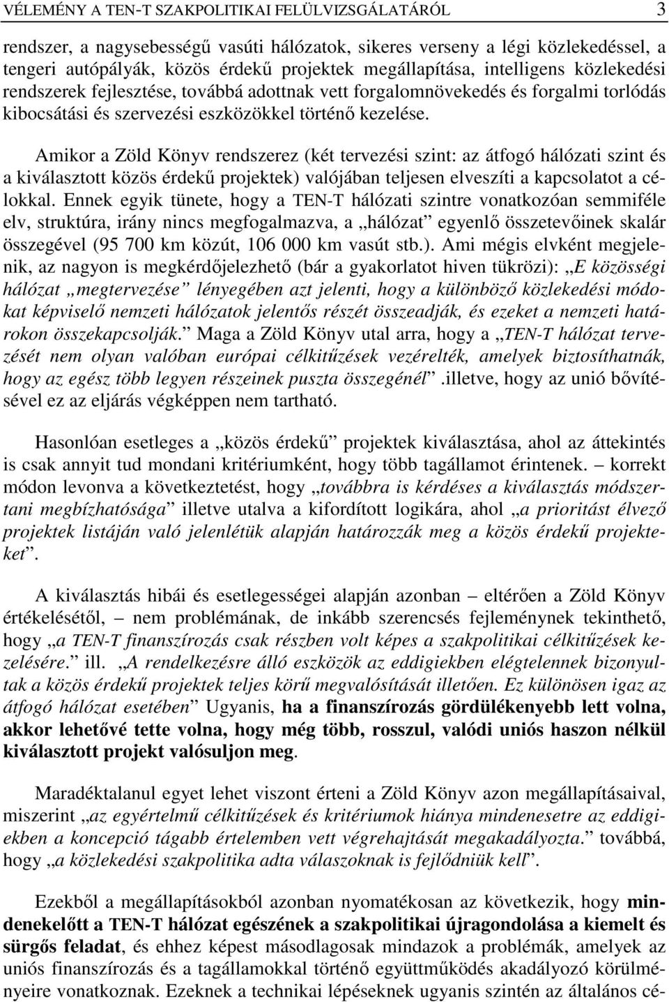 Amikor a Zöld Könyv rendszerez (két tervezési szint: az átfogó hálózati szint és a kiválasztott közös érdekő projektek) valójában teljesen elveszíti a kapcsolatot a célokkal.