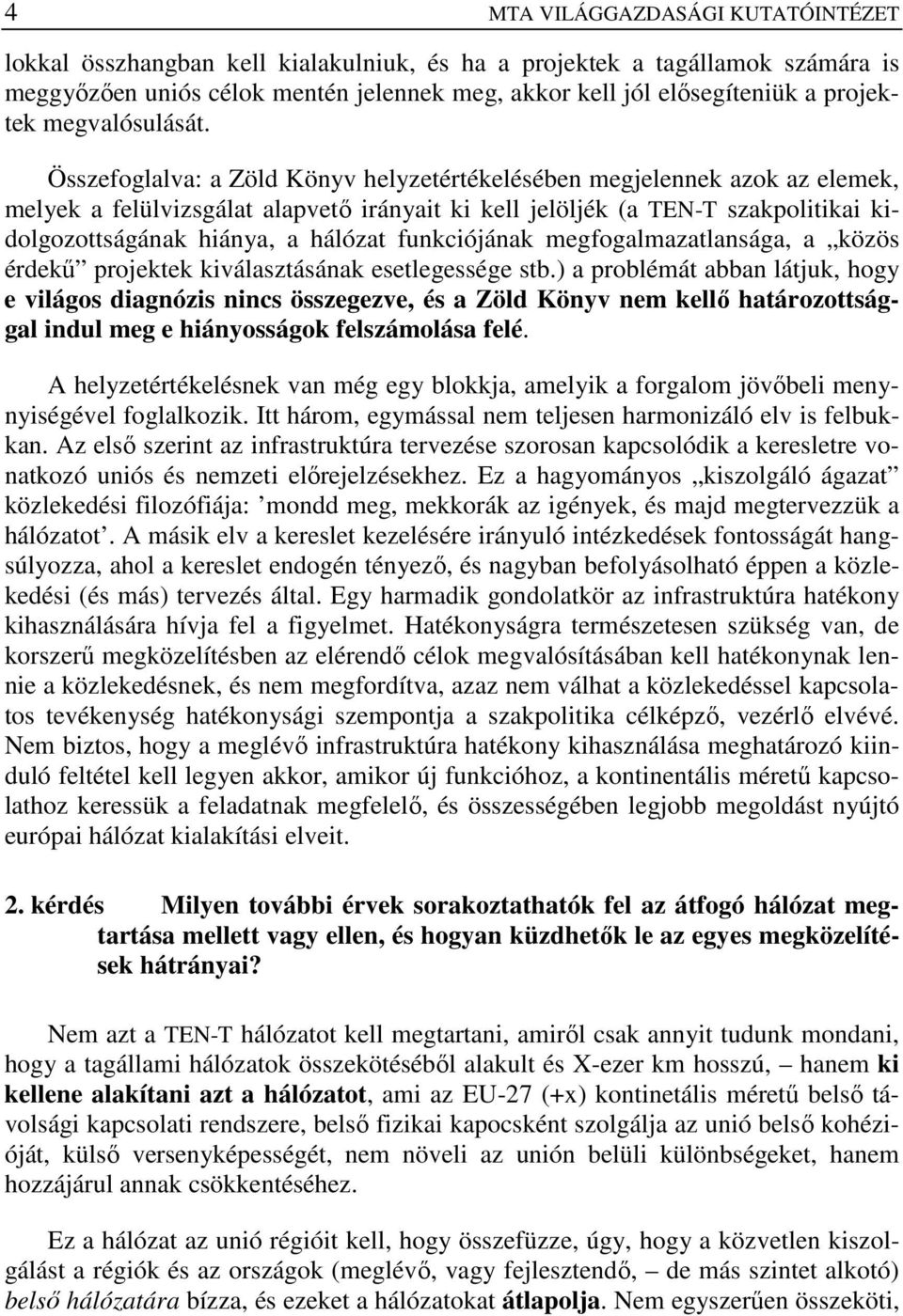 Összefoglalva: a Zöld Könyv helyzetértékelésében megjelennek azok az elemek, melyek a felülvizsgálat alapvetı irányait ki kell jelöljék (a TEN-T szakpolitikai kidolgozottságának hiánya, a hálózat