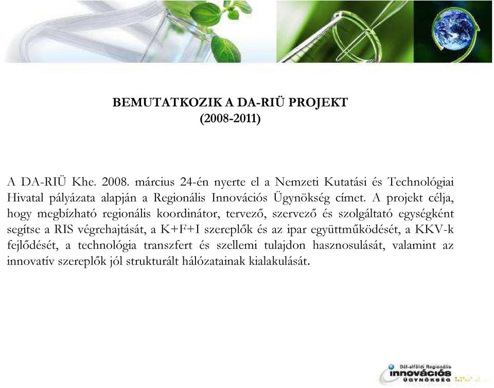 A projekt célja, hogy megbízható regionális koordinátor, tervezı, szervezı és szolgáltató egységként segítse a RIS végrehajtását,