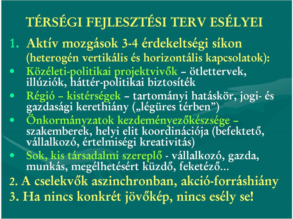 háttér-politikai biztosíték Régió kistérségek tartományi hatáskör, jogi- és gazdasági kerethiány ( légüres térben ) Önkormányzatok