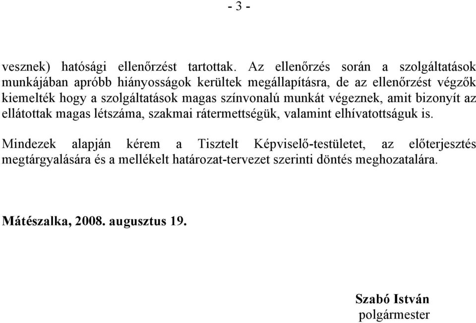 hogy a szolgáltatások magas színvonalú munkát végeznek, amit bizonyít az ellátottak magas létszáma, szakmai rátermettségük,