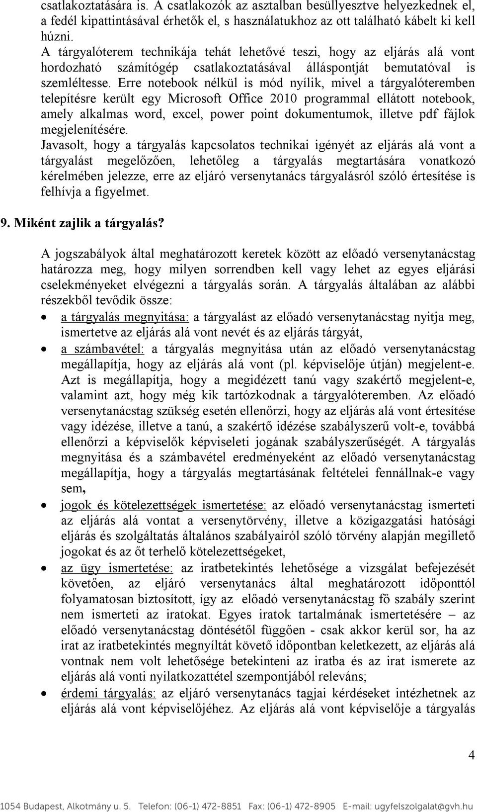 Erre notebook nélkül is mód nyílik, mivel a tárgyalóteremben telepítésre került egy Microsoft Office 2010 programmal ellátott notebook, amely alkalmas word, excel, power point dokumentumok, illetve