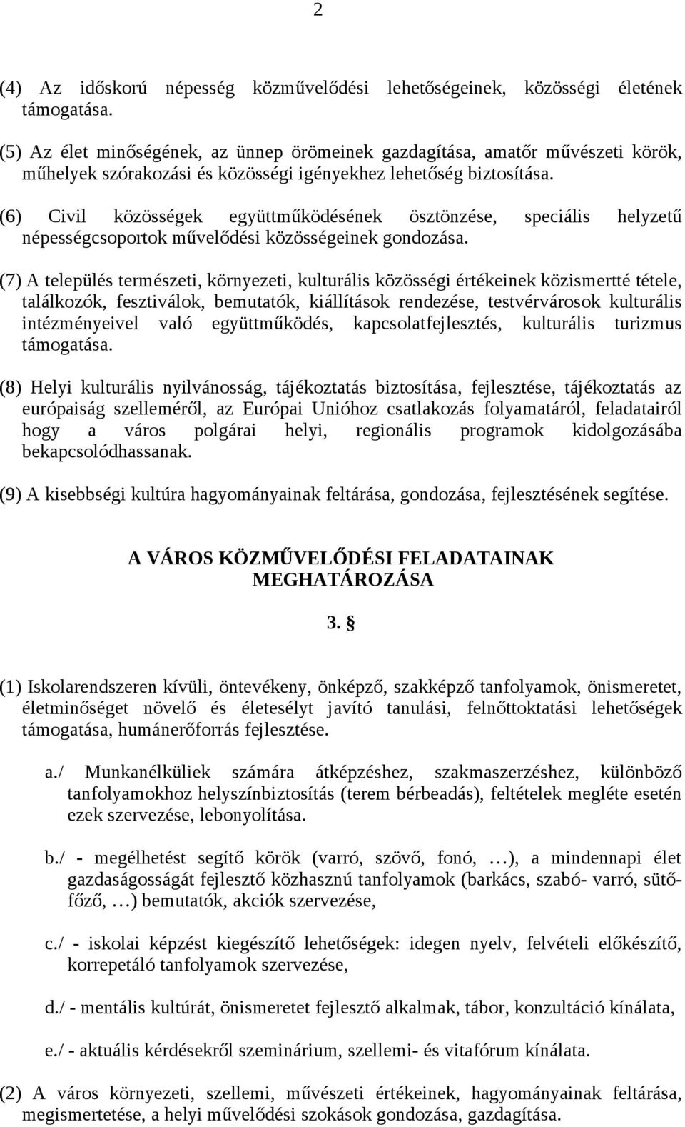 (6) Civil közösségek együttműködésének ösztönzése, speciális helyzetű népességcsoportok művelődési közösségeinek gondozása.