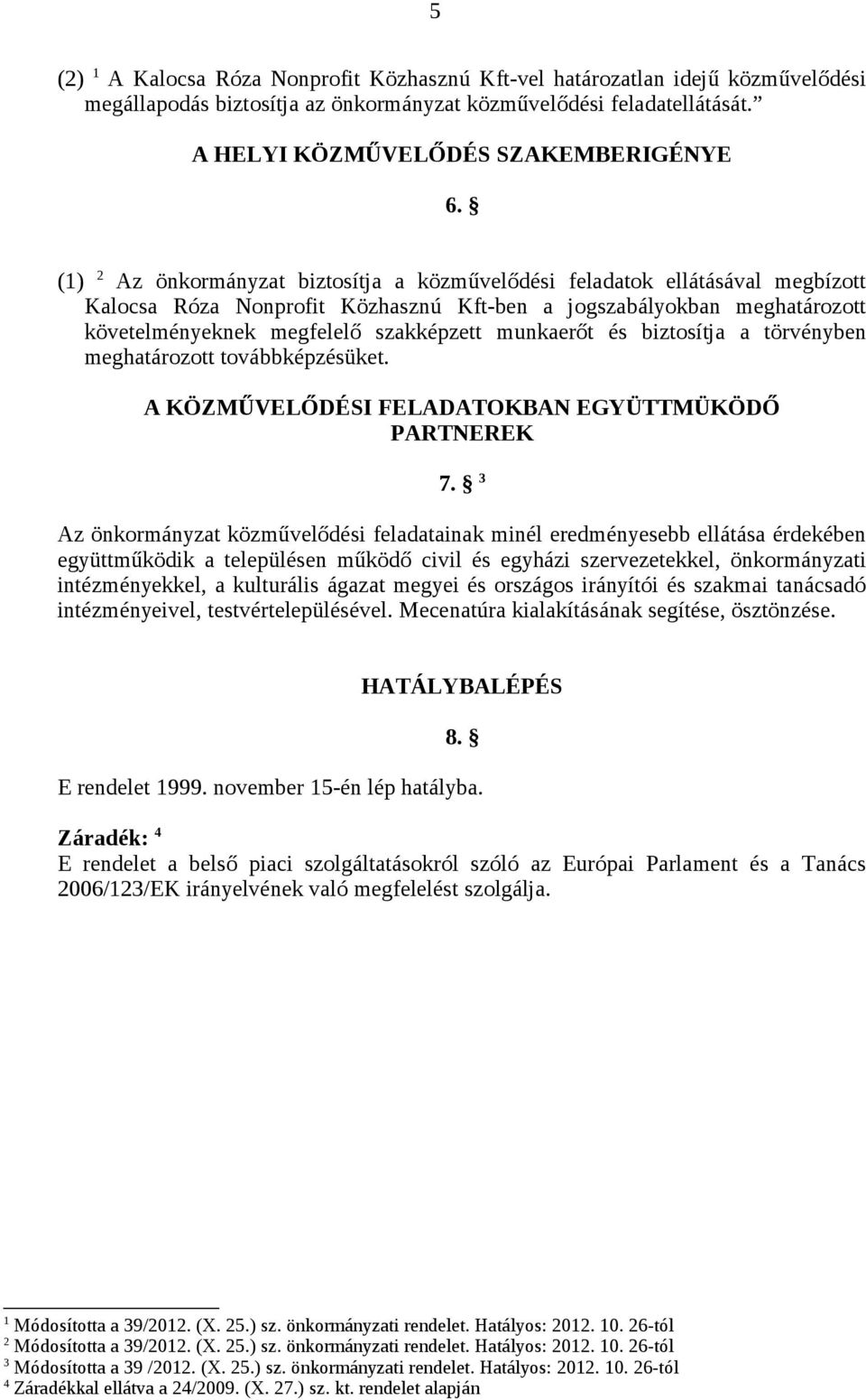 munkaerőt és biztosítja a törvényben meghatározott továbbképzésüket. A KÖZMŰVELŐDÉSI FELADATOKBAN EGYÜTTMÜKÖDŐ PARTNEREK 7.