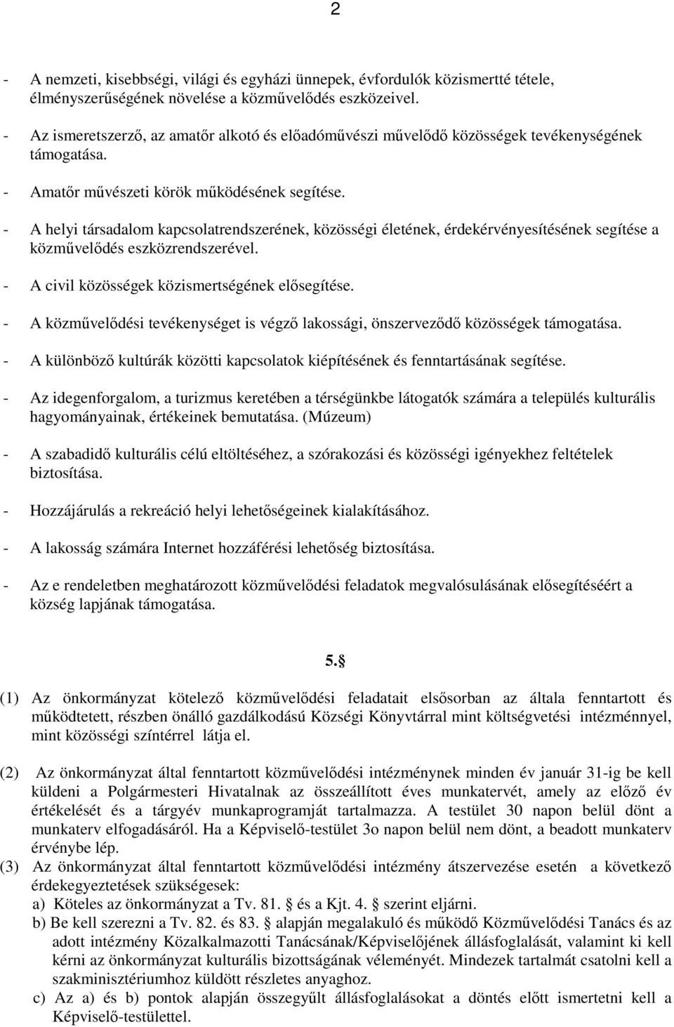 - A helyi társadalom kapcsolatrendszerének, közösségi életének, érdekérvényesítésének segítése a közművelődés eszközrendszerével. - A civil közösségek közismertségének elősegítése.