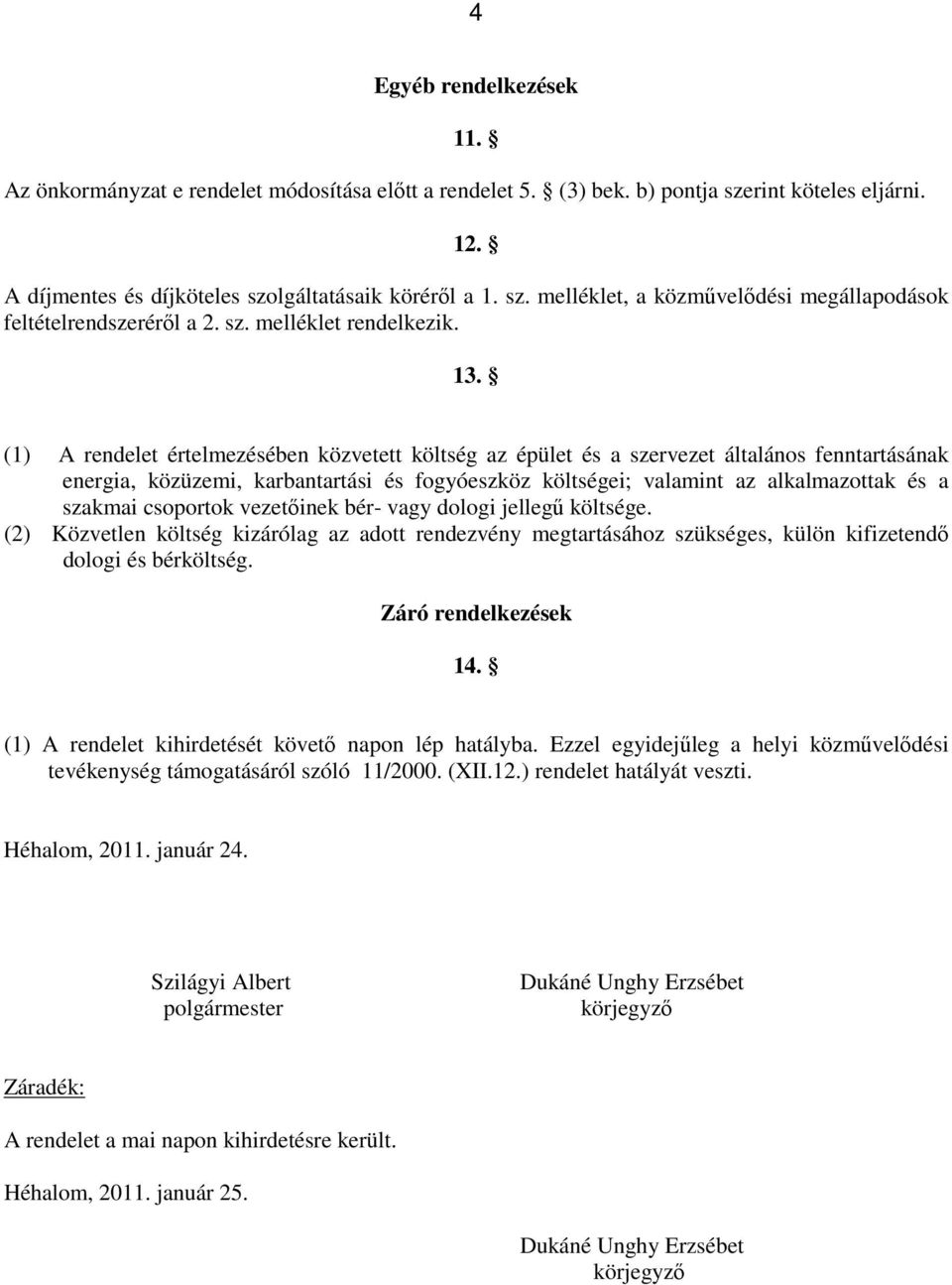 (1) A rendelet értelmezésében közvetett költség az épület és a szervezet általános fenntartásának energia, közüzemi, karbantartási és fogyóeszköz költségei; valamint az alkalmazottak és a szakmai