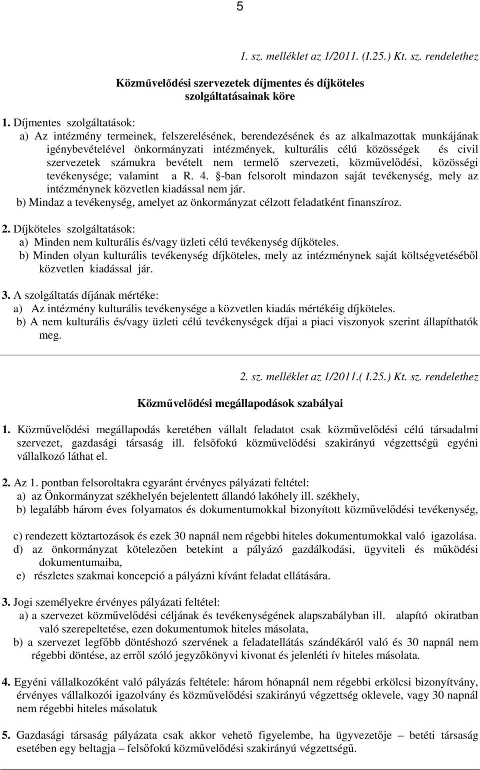 szervezetek számukra bevételt nem termelő szervezeti, közművelődési, közösségi tevékenysége; valamint a R. 4.