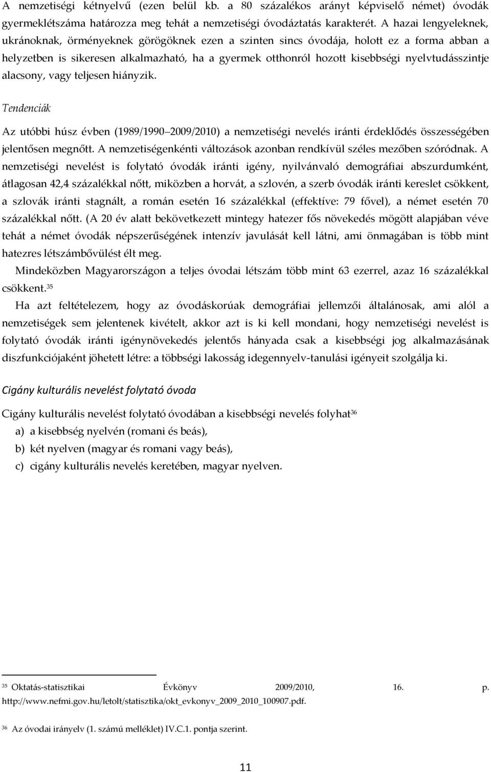 nyelvtud{sszintje alacsony, vagy teljesen hi{nyzik. Tendenciák Az utóbbi húsz évben (1989/1990 2009/2010) a nemzetiségi nevelés ir{nti érdeklődés összességében jelentősen megnőtt.