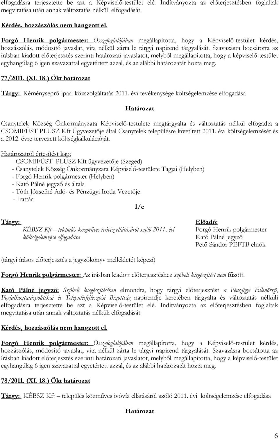 azzal, és az alábbi határozatát hozta meg. 77/2011. (XI. 18.) Ökt határozat Kéményseprő-ipari közszolgáltatás 2011.