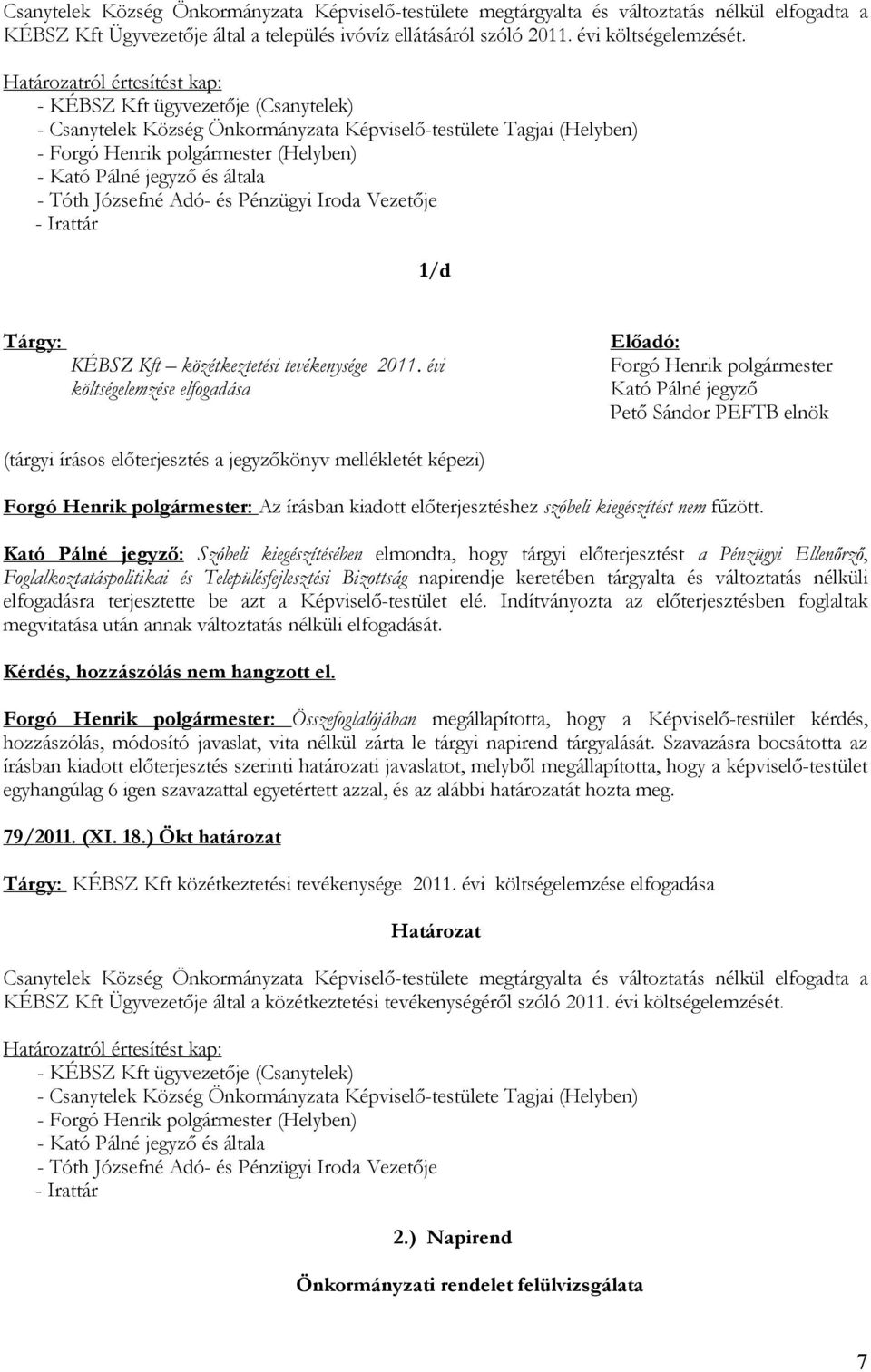 Vezetője - Irattár 1/d KÉBSZ Kft közétkeztetési tevékenysége 2011. évi költségelemzése elfogadása : Az írásban kiadott előterjesztéshez szóbeli kiegészítést nem fűzött.