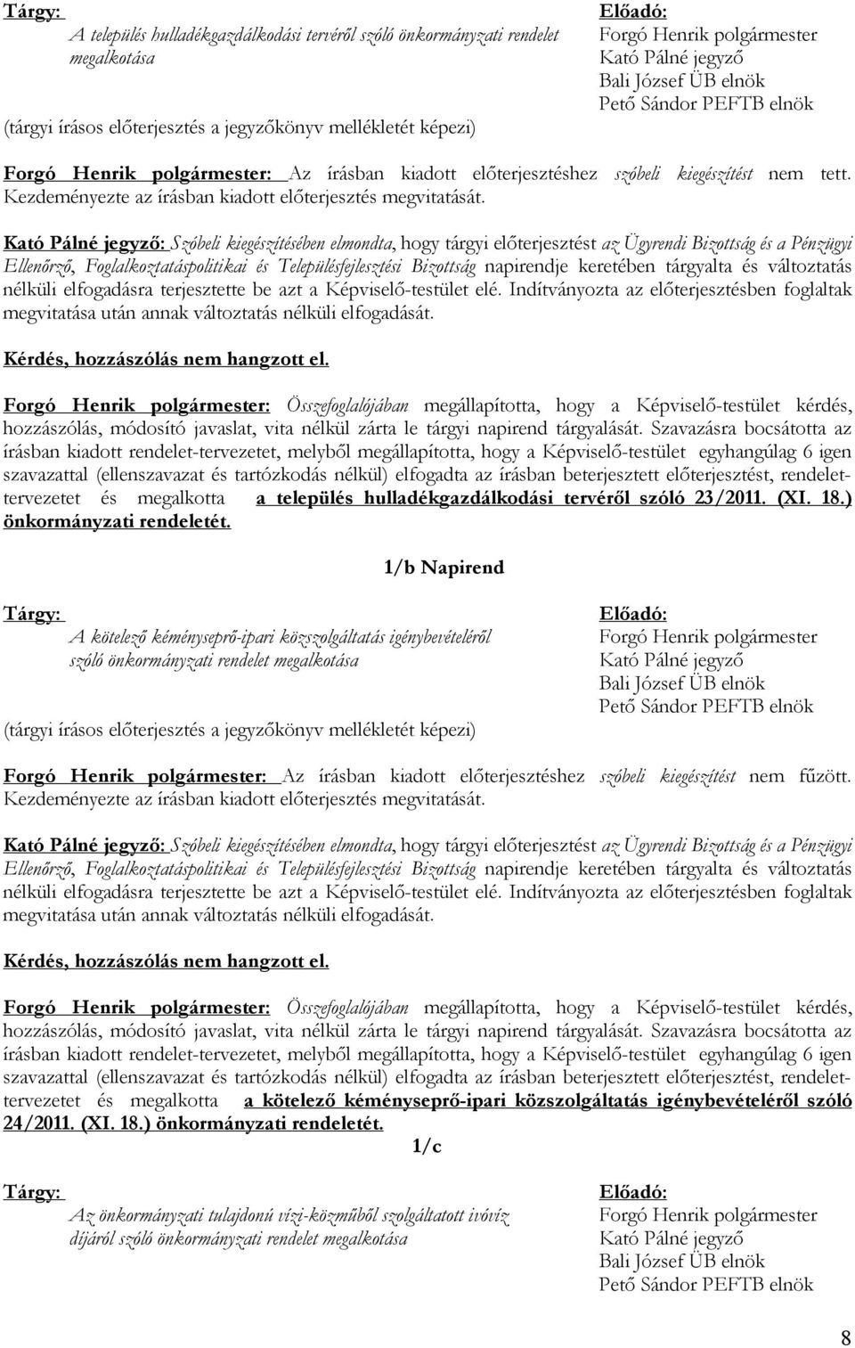 : Szóbeli kiegészítésében elmondta, hogy tárgyi előterjesztést az Ügyrendi Bizottság és a Pénzügyi Ellenőrző, Foglalkoztatáspolitikai és Településfejlesztési Bizottság napirendje keretében tárgyalta