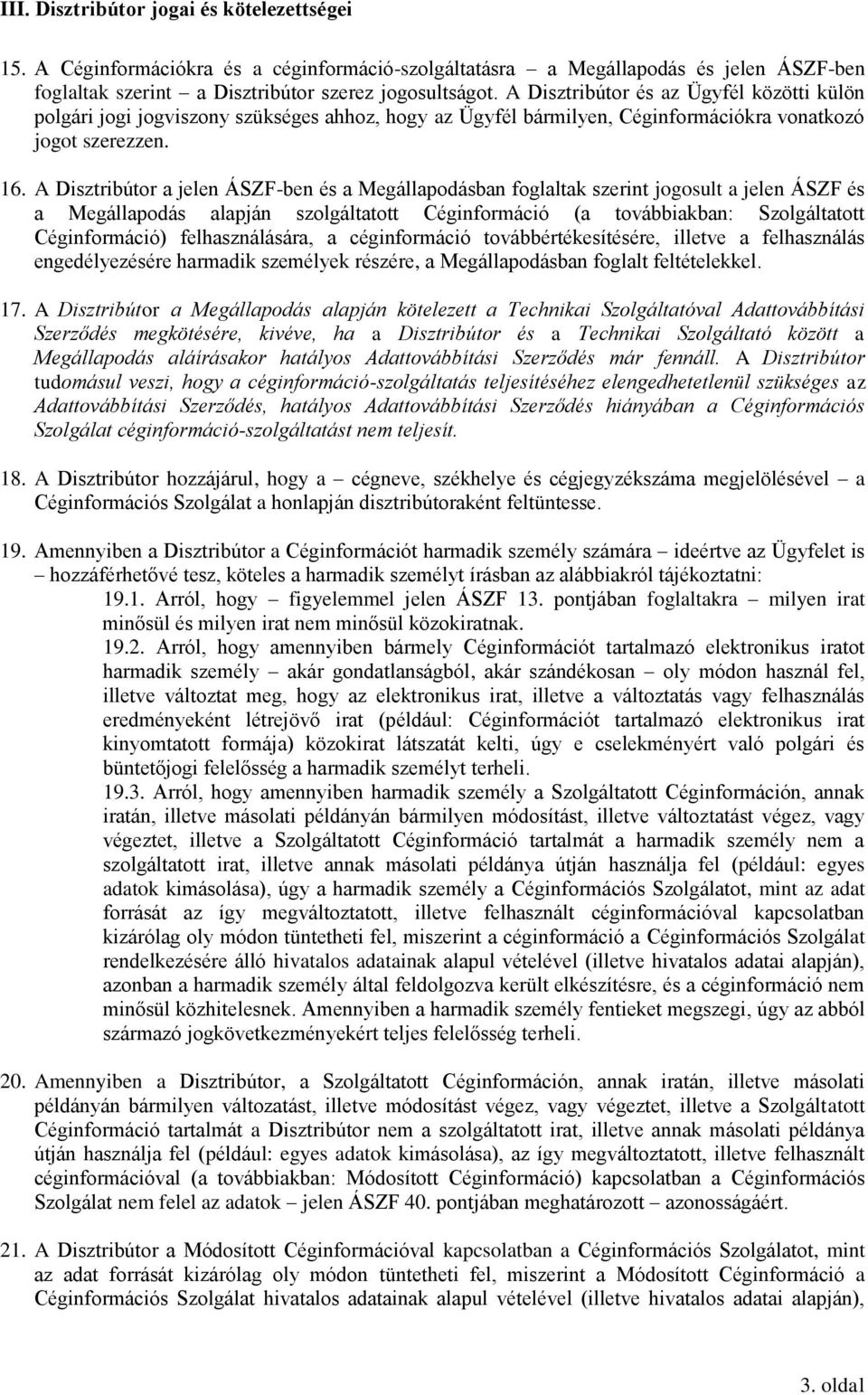 A Disztribútor a jelen ÁSZF-ben és a Megállapodásban foglaltak szerint jogosult a jelen ÁSZF és a Megállapodás alapján szolgáltatott Céginformáció (a továbbiakban: Szolgáltatott Céginformáció)