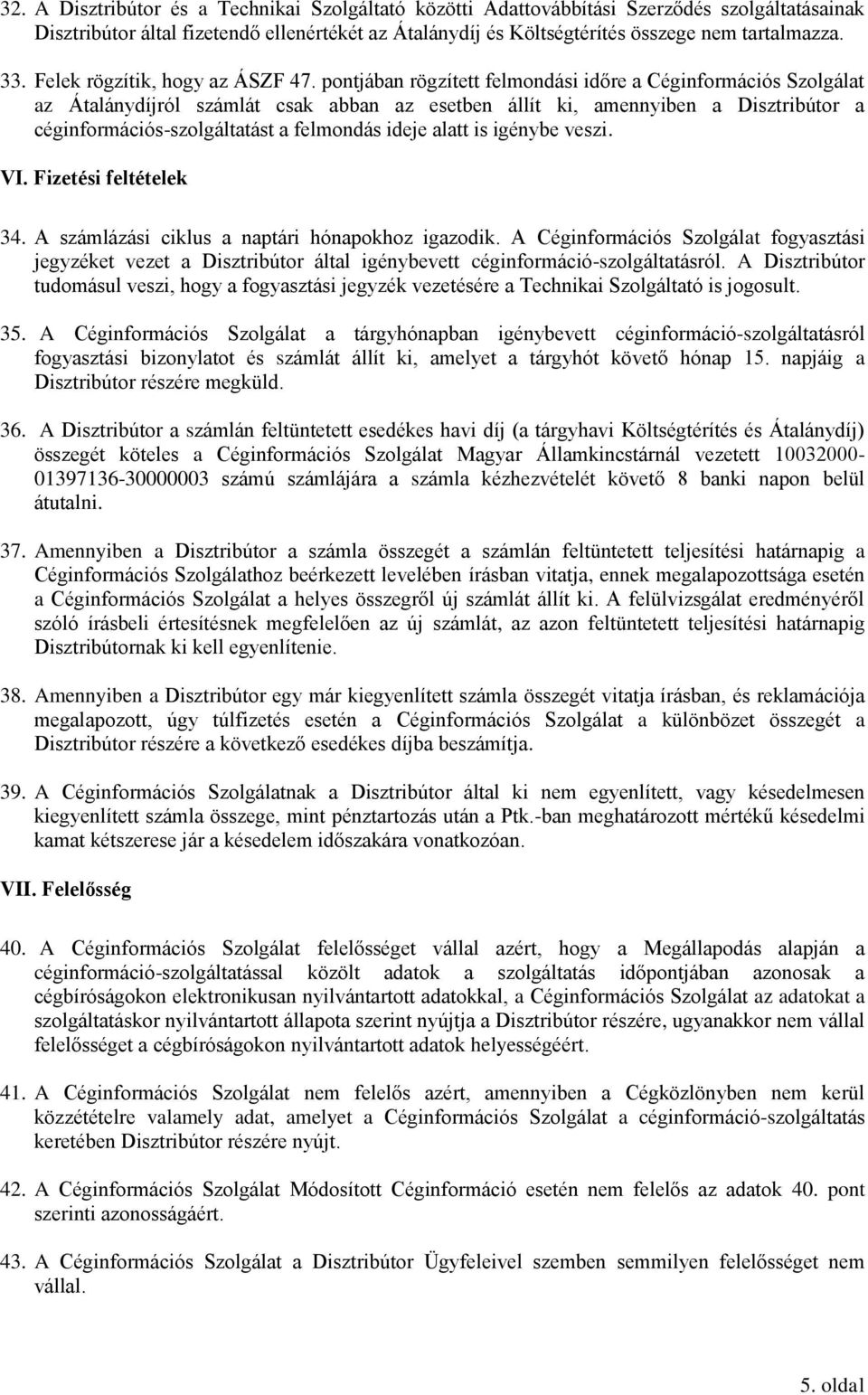 pontjában rögzített felmondási időre a Céginformációs Szolgálat az Átalánydíjról számlát csak abban az esetben állít ki, amennyiben a Disztribútor a céginformációs-szolgáltatást a felmondás ideje