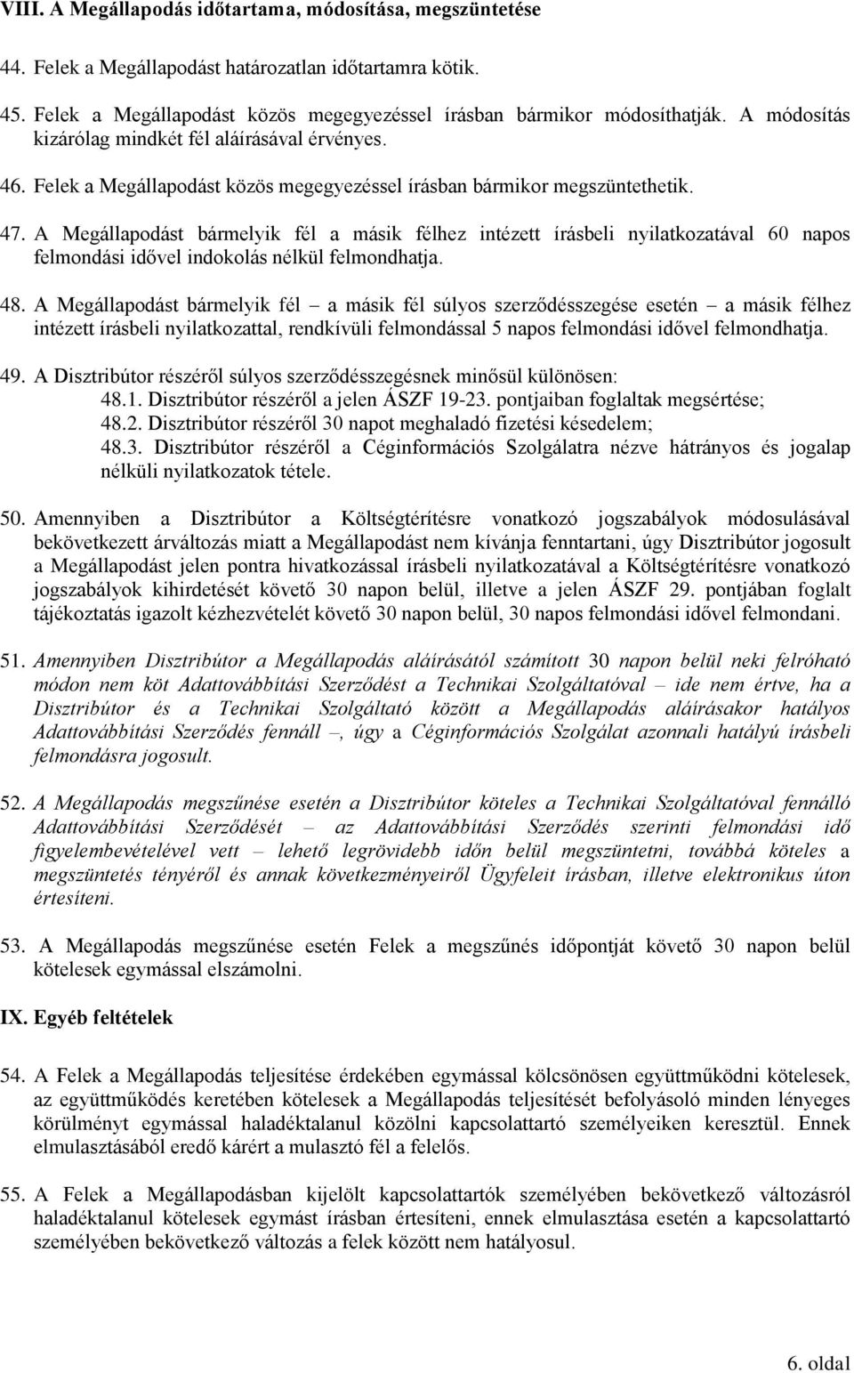 A Megállapodást bármelyik fél a másik félhez intézett írásbeli nyilatkozatával 60 napos felmondási idővel indokolás nélkül felmondhatja. 48.