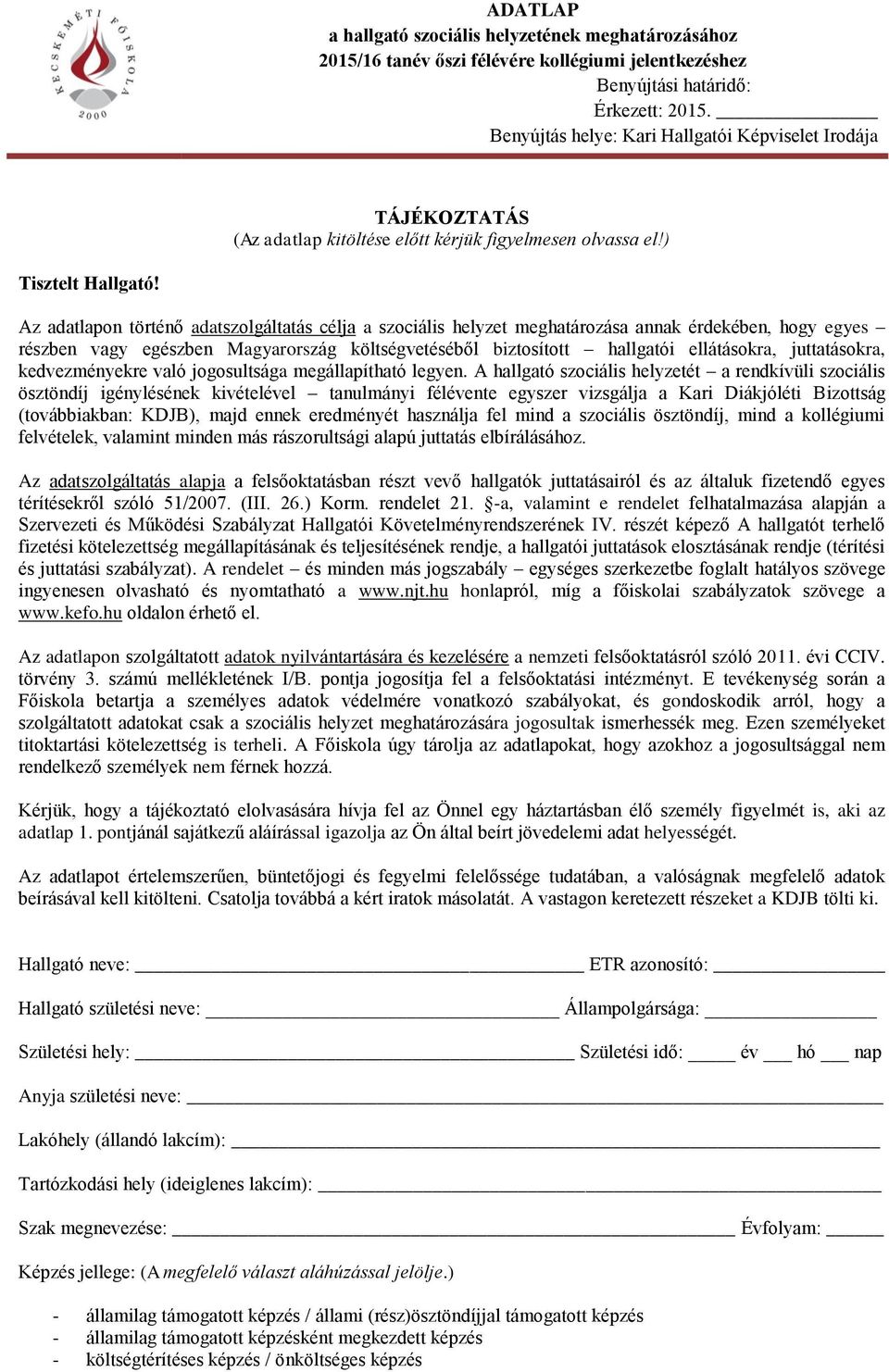 Az adatlapon történő adatszolgáltatás célja a szociális helyzet meghatározása annak érdekében, hogy egyes részben vagy egészben Magyarország költségvetéséből biztosított hallgatói ellátásokra,