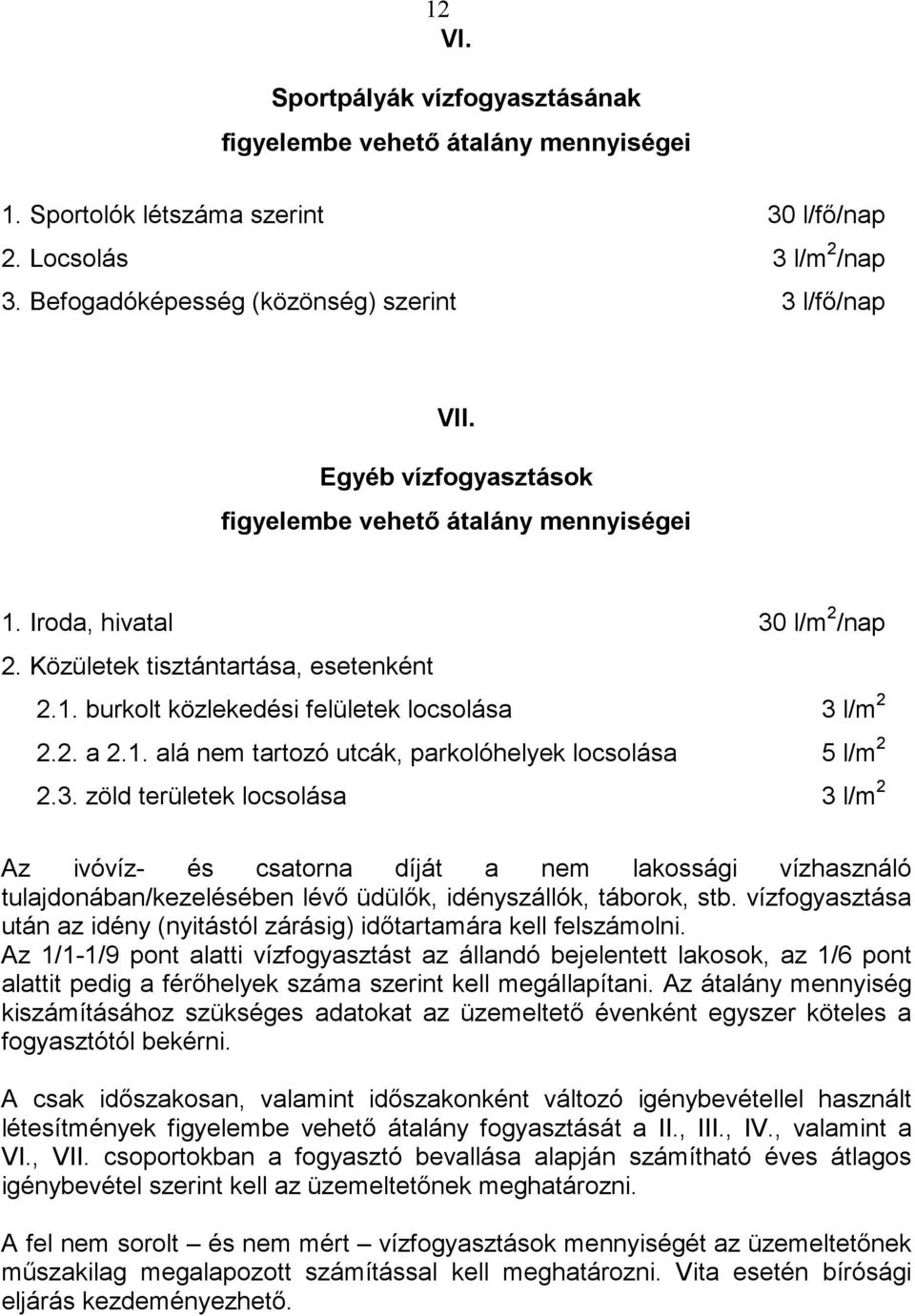 3. zöld területek locsolása 3 l/m 2 Az ivóvíz- és csatorna díját a nem lakossági vízhasználó tulajdonában/kezelésében lévı üdülık, idényszállók, táborok, stb.