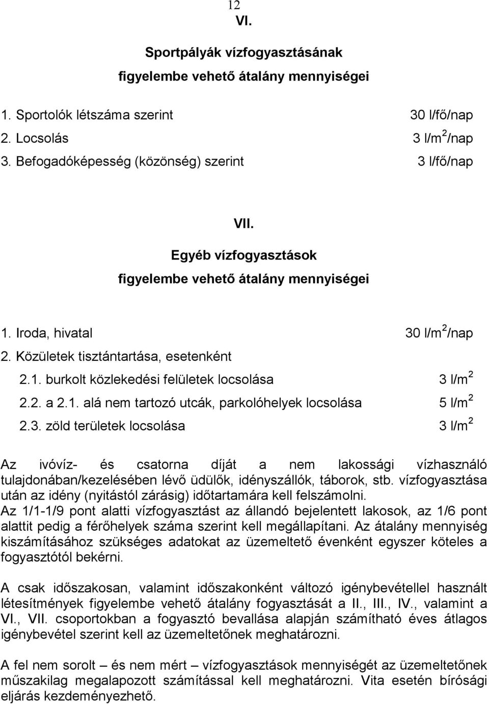 3. zöld területek locsolása 3 l/m 2 Az ivóvíz- és csatorna díját a nem lakossági vízhasználó tulajdonában/kezelésében lévı üdülık, idényszállók, táborok, stb.