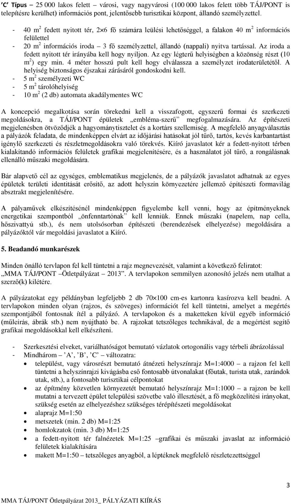 Az iroda a fedett nyitott tér irányába kell hogy nyíljon. Az egy légterű helyiségben a közönség részt (10 m 2 ) egy min. 4 méter hosszú pult kell hogy elválassza a személyzet irodaterületétől.