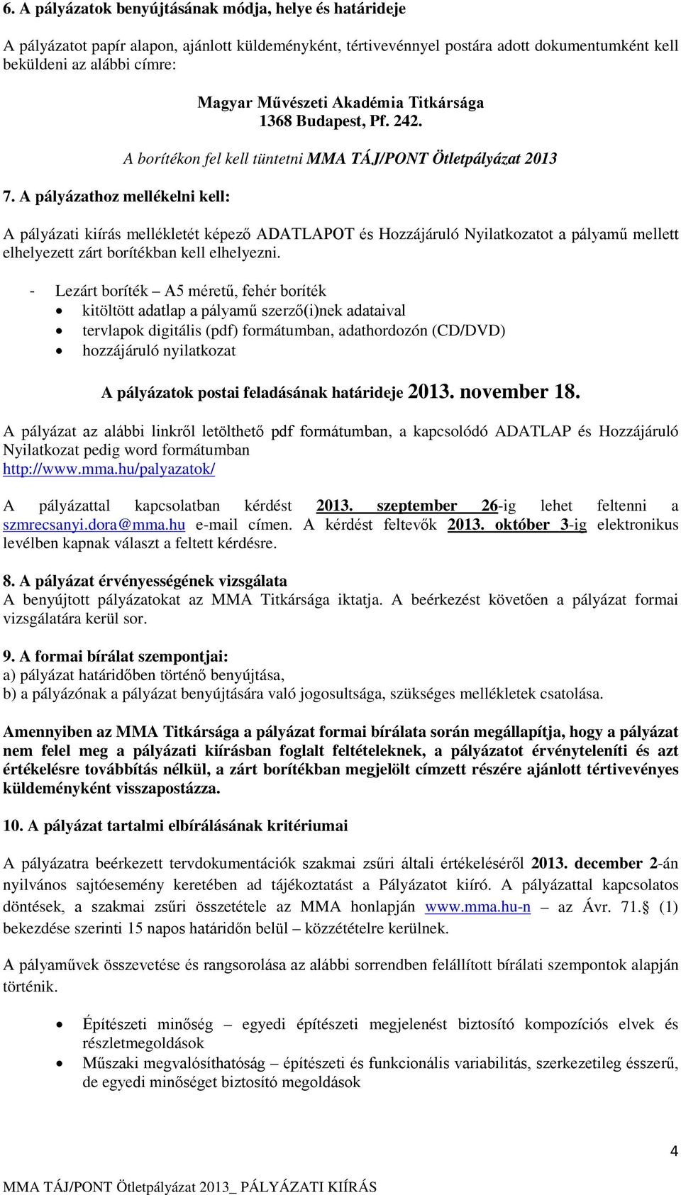 A borítékon fel kell tüntetni MMA TÁJ/PONT Ötletpályázat 2013 A pályázati kiírás mellékletét képező ADATLAPOT és Hozzájáruló Nyilatkozatot a pályamű mellett elhelyezett zárt borítékban kell