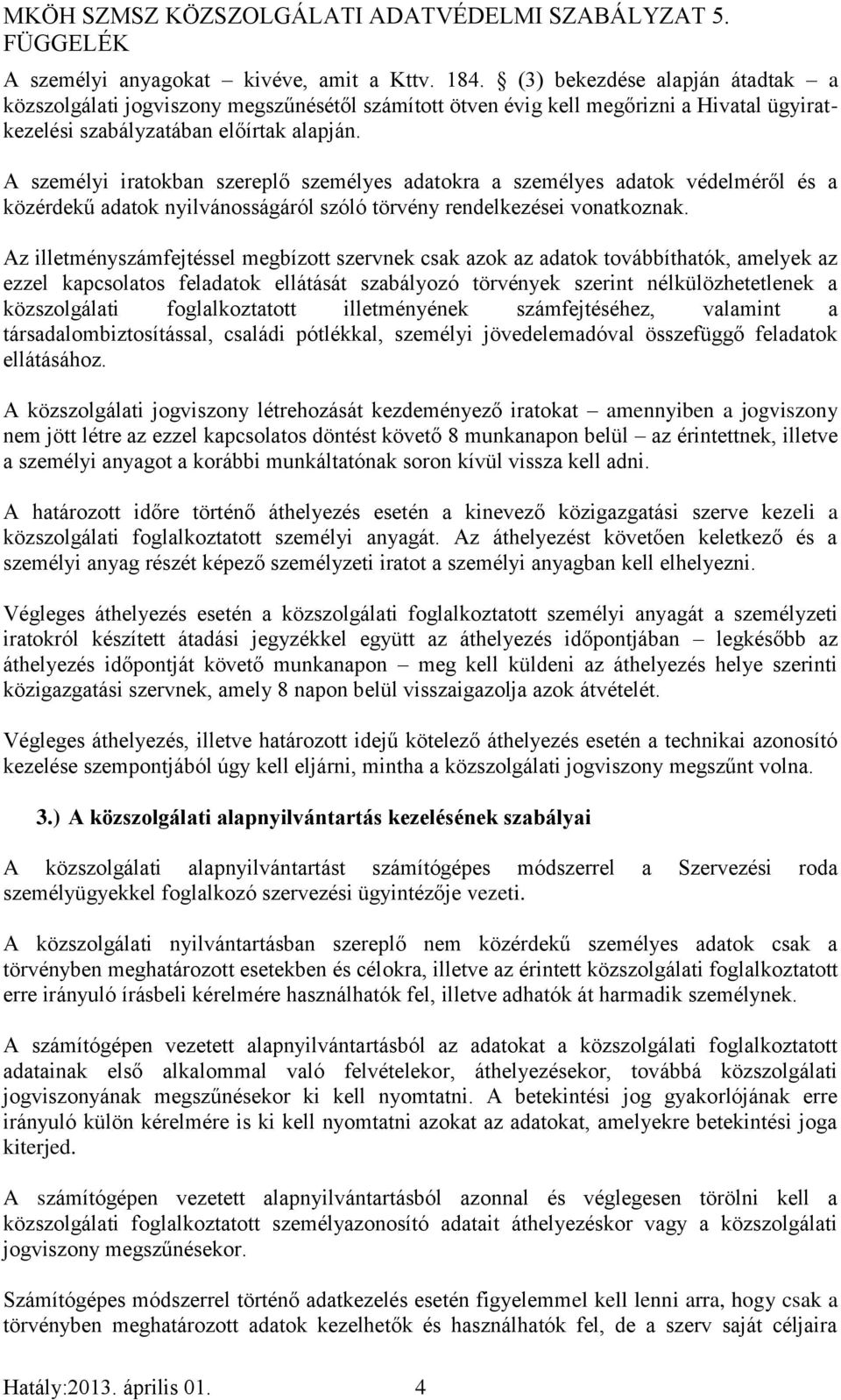 A személyi iratokban szereplő személyes adatokra a személyes adatok védelméről és a közérdekű adatok nyilvánosságáról szóló törvény rendelkezései vonatkoznak.