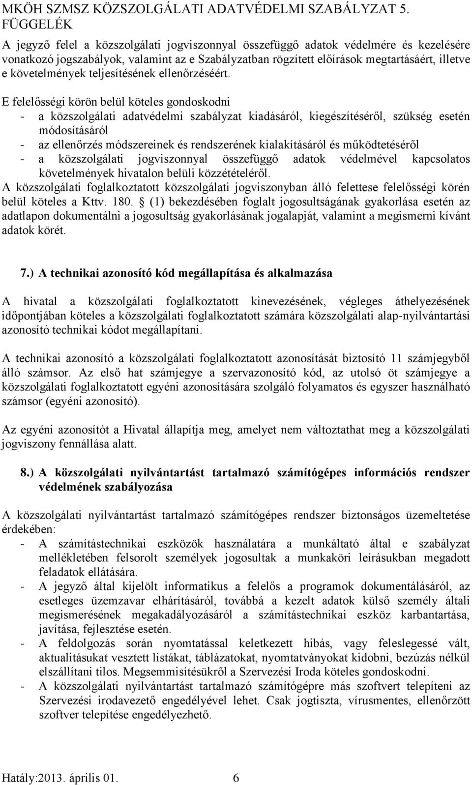 E felelősségi körön belül köteles gondoskodni - a közszolgálati adatvédelmi szabályzat kiadásáról, kiegészítéséről, szükség esetén módosításáról - az ellenőrzés módszereinek és rendszerének