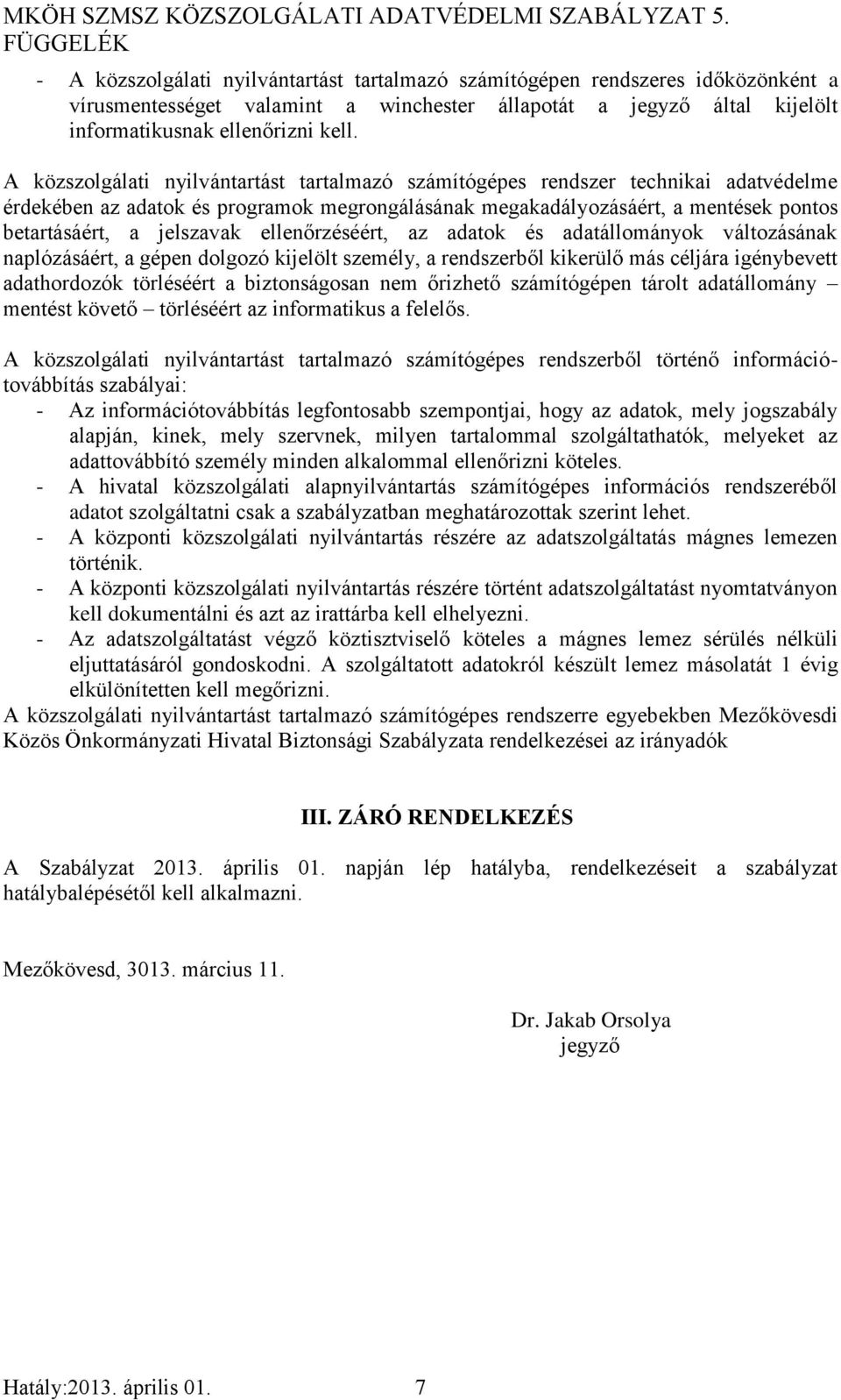 ellenőrzéséért, az adatok és adatállományok változásának naplózásáért, a gépen dolgozó kijelölt személy, a rendszerből kikerülő más céljára igénybevett adathordozók törléséért a biztonságosan nem