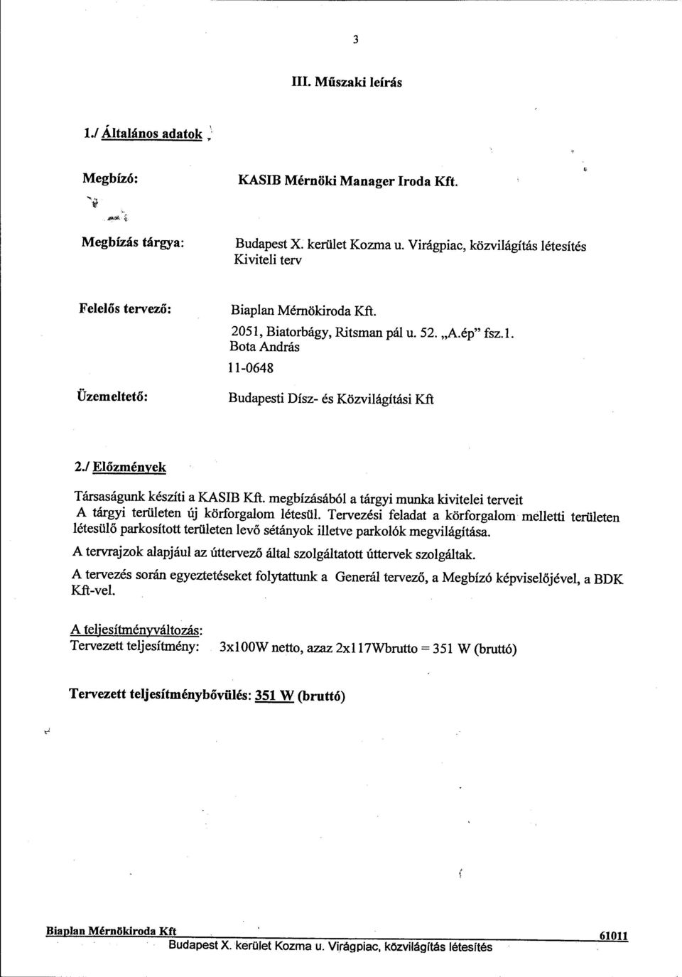 1 Előzmények Társaságunk készíti a KASIB Kft. megbízásából a tárgyi munka kivitelei terveit A tárgyi területen új körforgalom létesül.
