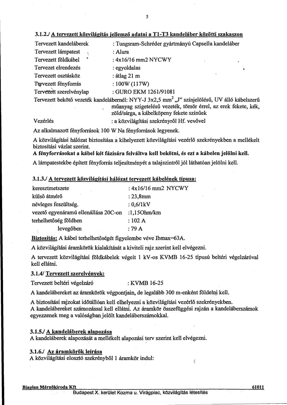 fényforrás : Tungsram-Schréder gyártmányú Capsella kandeláber : Alura : 4x16/16 mm2 NYCWY :egyoldalas :átlag 21m : l OOW (117W) Tervélett szerelvénylap : GURO EKM 1261191081 Tervezett bekötő vezeték