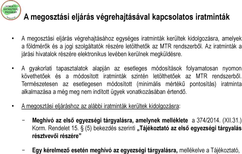 A gyakorlati tapasztalatok alapján az esetleges módosítások folyamatosan nyomon követhetőek és a módosított iratminták szintén letölthetőek az MTR rendszerből.