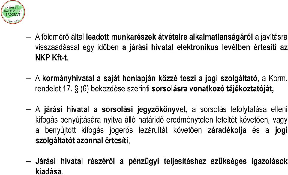 (6) bekezdése szerinti sorsolásra vonatkozó tájékoztatóját, A járási hivatal a sorsolási jegyzőkönyvet, a sorsolás lefolytatása elleni kifogás benyújtására