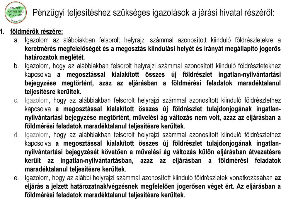 Igazolom, hogy az alábbiakban felsorolt helyrajzi számmal azonosított kiinduló hez kapcsolva a megosztással kialakított összes új földrészlet ingatlan-nyilvántartási bejegyzése megtörtént, azaz az